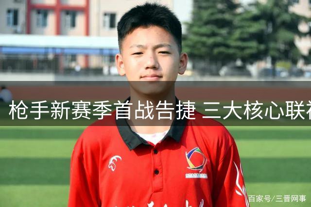 枪手新赛季首战告捷 三大核心联袂闪耀