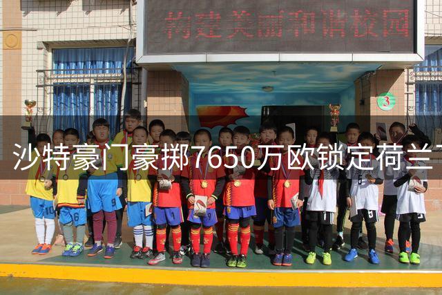 沙特豪门豪掷7650万欧锁定荷兰飞翼 萨默维尔告别欧洲登陆亚洲赛场