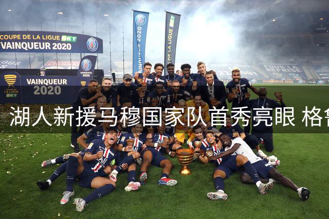 湖人新援马穆国家队首秀亮眼 格鲁吉亚胜以色列热身赛告捷