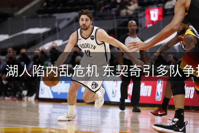 湖人陷内乱危机 东契奇引多队争抢