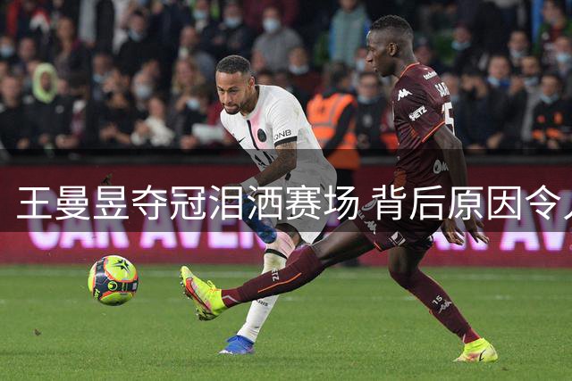 王曼昱夺冠泪洒赛场 背后原因令人动容